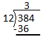 The problem shows that the number 3 is above the 8 in the dividend 384. The answer to 3 times 12, 36 is placed under the 38 in the dividend to create a subtraction problem, 38 minus 36.
